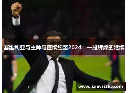 塞维利亚与主帅马查续约至2024：一段辉煌的延续